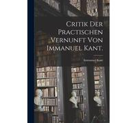 Critik Der Practischen Vernunft Von Immanuel Kant.