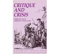 Critique and Crisis: Enlightenment and the Pathogenesis of Modern Society