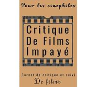 Critique De Films Impayé: Journal De Suivi & De Critiques Des Films,Super Carnet Pour Cinéphiles & Etudiants En Cinéma!Des Fiches À Remplir Détaillées Pour Chacun De Vos Films:Date,Réalisateur,Acteurs