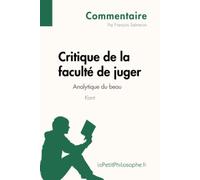 Critique de la faculté de juger de Kant - Analytique du beau (Commentaire): Comprendre la philosophie avec lePetitPhilosophe.fr