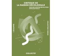 Critique de la raison décoloniale Sur une contre-révolution intellectuelle - Collectif - L'echappee - broché - Essai