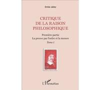 Critique de la raison philosophique Première partie. La preuve par l'ordre et la mesure - Tome 1 - Emile Jalley - L'harmattan - broché - Essai
