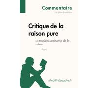 Critique de la raison pure de Kant - La troisième antinomie de la raison (Commentaire): Comprendre la philosophie avec lePetitPhilosophe.fr
