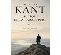 Critique de la Raison Pure - Tome 2: L'ouvrage fondamental de Kant, publié en 1781, dans lequel il analyse les différentes facultés de l'esprit, afin ... saurait dépasser les limites de l'expérience