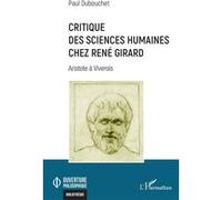 Critique des sciences humaines chez René Girard Aristote à Viverols - Paul Dubouchet - L'harmattan - broché - Etude