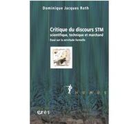 Critique du discours STM (scientifique, technique et marchand) Dominique Jacques Roth (Auteur)