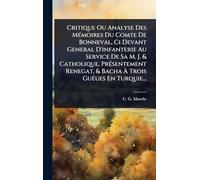 Critique Ou Analyse Des MÃ(c)moires Du Comte De Bonneval, Ci Devant General D'infanterie Au Service De Sa M. J. & Catholique, PrÃ(c)sentement Renegat, & Bacha Ã Trois Guëues En Turquie...