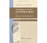 Critiques & études littéraires; ou, Passé et Présent: Tome 2