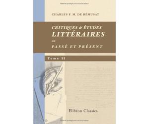 Critiques & études littéraires; ou, Passé et Présent: Tome 2