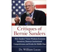 CRITIQUES OF BERNIE SANDERS: How Sanders’ Vision Weakens Economic Incentives, Destroys Institutional Competitiveness, and Erodes the Middle Class