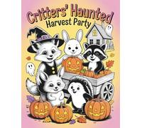 Critters’ Haunted Harvest Party: Sweet Woodland Animals, Silly Ghosts, and Festive Pumpkins to Color