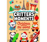 Critters’ Moments Christmas Around the World Coloring Book: Whimsical Global Holiday Adventures for All Ages - 80+ Bold & Easy Tear-Out Pages ... & Calming Magic (No Santa, Just Wonder!)