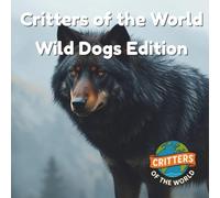 Critters of the World: Wild Dogs Edition: Fun and Amazing Animal Facts for Kids