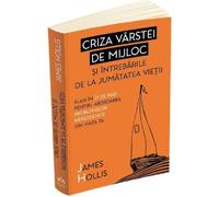 Criza varstei de mijloc si intrebarile de la jumatatea vietii - James Hollis, Editie in limba romana