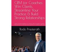 CRM for Coaches: Win Clients, Streamline Your Practice & Build Strong Relationships: Clear, practical guidance for business, life & executive coaches. ... with ease-no technical background required.