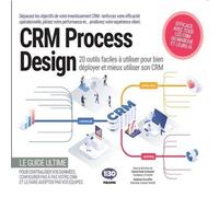 CRM process design Les 5 méthodes pour déployer et mieux utiliser son CRM : dépasser les objectifs de votre investissement CRM, renforcer votre efficacité opérationnelle, piloter votre performance et 