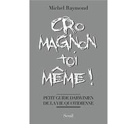 Cro-Magnon toi-même !: Petit guide darwinien de la vie quotidienne
