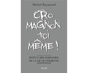 Cro-Magnon toi-même !: Petit guide darwinien de la vie quotidienne