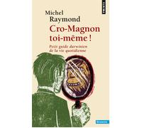 Cro-Magnon toi-même ! Petit guide darwinien de la vie quotidienne - Michel Raymond - Points - Poche - Essai