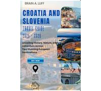 Croatia and Slovenia Travel Guide 2025 - 2026: Unveiling History, Nature, and Adventure Across Two Stunning European Destinations
