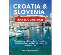 CROATIA AND SLOVENIA TRAVEL GUIDE 2025: The Adventure & Cinema Guide Focused On Film Location Tours and Epic Adventures Off the Beaten Path
