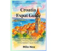 Croatia Expat Guide: The Unfiltered Guide to Settling, Thriving, and Staying Sane in the Balkans’ Quiet Rebel