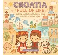 CROATIA FULL OF LIFE: A Cute and Cultural Coloring Book Exploring Architecture, Nature, Cuisine, and Folk Heritage of Croatia - For Kids and All Ages
