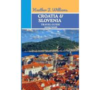 CROATIA & SLOVENIA TRAVEL GUIDE 2025/2026: Wanderings Between Sea and Stone: A Passage Through History, Nature, and Timeless Beauty