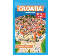 CROATIA TRAVEL GUIDE 2025-2026: A local secret unfolds into a visual and cultural journey featuring maps, hidden gems, bucket-list adventures, and itineraries.