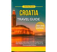 Croatia travel guide 2025-2026: The Essential Guide to Easy Itineraries, Avoiding Tourist Traps, Budgeting Smart & Discovering Cities, Islands, and Untouched Inland Treasures