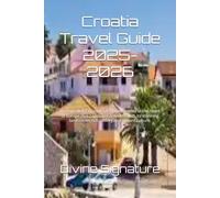 Croatia Travel Guide 2025-2026: You are about to explore a jewel nestled in the heart of Europe that captivates travelers with its stunning landscapes,rich history and vibrant culture.