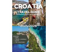 Croatia Travel Guide 2025-2026: Your Complete Guide to Exploring Croatia’s Cities, Islands, and Culture