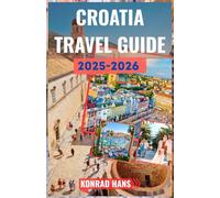 CROATIA TRAVEL GUIDE 2025 - 2026: Your Essential Guide to Croatia’s Beauty and History