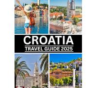Croatia Travel Guide 2025: Discover, Explore, and Experience Croatia Like Never Before”
