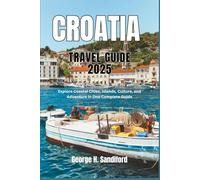 Croatia Travel Guide 2025: Explore Coastal Cities, Islands, Culture, and Adventure in One Complete Guide