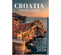 Croatia Travel Guide 2026: Adventure, Comfort, and Everything in Between: Hidden Gems Local Tips, and Must-See Attractions for an Unforgettable Trip
