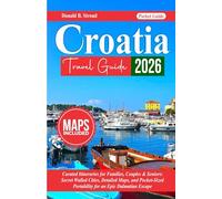 Croatia Travel Guide 2026: Curated Itineraries for Families, Couples & Seniors: Secret Walled Cities, Detailed Maps, and Pocket-Sized Portability for an Epic Dalmatian Escape