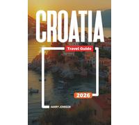 CROATIA TRAVEL GUIDE 2026: Discover Hidden Gems, Historic Landmarks, Travel Tips, and Unforgettable Vacation Experiences