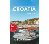 CROATIA TRAVEL GUIDE: The Pocket Guide to the Pearl of the Adriatic’s Top Sights, Hidden Treasures, Authentic Culture, and Effortless Travel Across Cities, Islands, and Scenic Landscapes