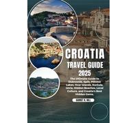 CROATIA TRAVEL GUIDE: The Ultimate Guide to Dubrovnik, Split, Plitvice Lakes, Hvar Islands, Korčula, Istria, Hidden Beaches, Local Culture, and Croatia’s Best Hidden Gems