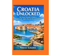 Croatia Unlocked: The Smart Traveler’s Guide to Dubrovnik, Split, Hvar & Beyond (2026)