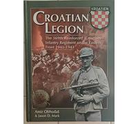 Croatian Legion The 369th Reinforced (Croatian) Infantry Regiment on the Eastern Front 1941-1943 by Amir Obhodas and Jason Mark (2011-03-01)