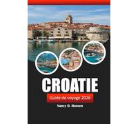 Croatie Guide de voyage 2026: Explorez des joyaux cachés, des sites historiques, des délices locaux et des plages de l'Adriatique