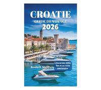 CROATIE GUIDE DE VOYAGE 2026: Littoral des Mille-Îles et un riche patrimoine