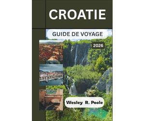 Croatie Guide De Voyage 2026: Planifiez des itinéraires efficaces à travers Dubrovnik, Split et les îles de l'Adriatique grâce à des plans de ... stratégies de gestion des flux de passagers