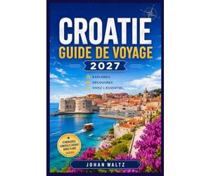 CROATIE GUIDE DE VOYAGE 2027: Votre guide des vieilles villes, des routes des vins et des points de passage de l'Adriatique.