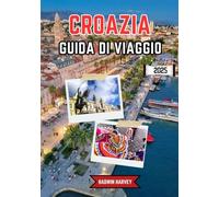 CROAZIA GUIDA DI VIAGGIO 2025: Esplorazione di città vivaci, paesaggi mozzafiato, cultura intelligente, punti di riferimento iconici e consigli di viaggio essenziali per ogni viaggiatore