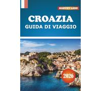 Croazia Guida Di Viaggio 2026: Scopri le avventure della costa adriatica, le gemme nascoste, gli itinerari, la cucina locale e i consigli culturali per indimenticabili fughe europee