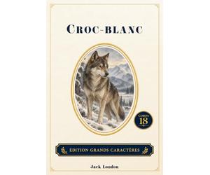 Croc-Blanc: Édition livre grands caractères - Texte intégral - Confort de lecture - Corps 18