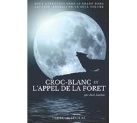 Croc-Blanc et l'Appel de la forêt de Jack London: Deux aventures dans le Grand Nord sauvage de Jack London réunies en un seul volume (texte intégral)